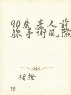 90岁老人前列腺手术风险大吗