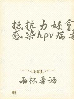 抵抗力好会不会感染hpv病毒