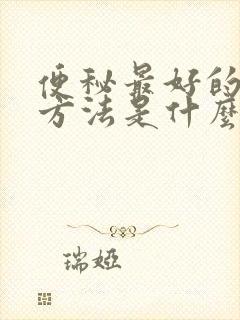 便秘最好的治疗方法是什么药