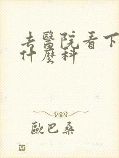 去医院看下身挂什么科