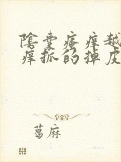 阴囊瘙痒越抓越痒抓的掉皮