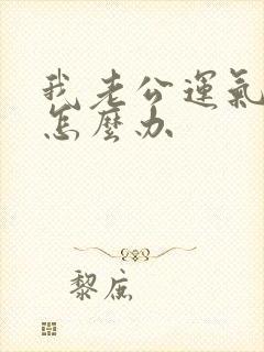 我老公运气不好怎么办