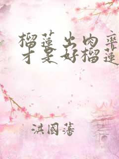 榴莲出肉率多少才是好榴莲