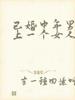 已婚中年男人爱上一个女人的反应