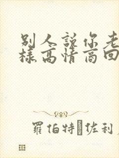 别人说你老了怎样高情商回答