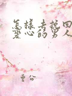 怎样去挽回一个变心的男人