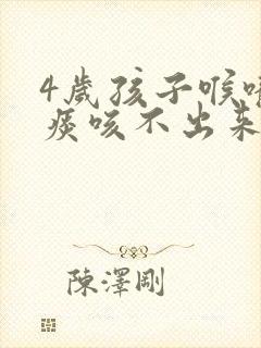 4岁孩子喉咙有痰咳不出来怎么办