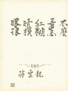 眼睛红看不清楚很模糊怎么回事