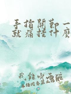 手指关节一弯曲就痛挂什么科