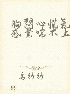 胸闷心慌气短,感觉喘不上气什么原因