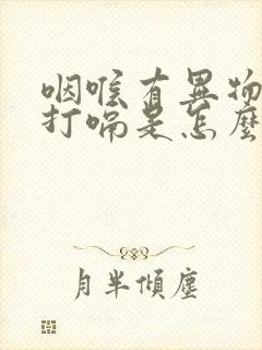 咽喉有异物感老打嗝是怎么回事