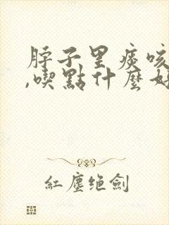 脖子里痰咳不出,吃点什么好