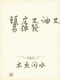 头皮又油又痒容易掉发