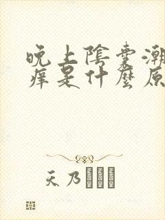 晚上阴囊潮湿瘙痒是什么原因造成的