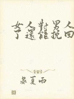 女人对男人死心了还能挽回了么