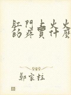 肛门上火火辣辣的疼买什么药