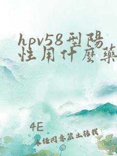 hpv58型阳性用什么药物治疗