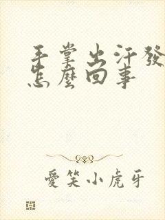 手掌出汗发粘是怎么回事