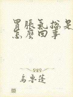 胃胀气总是打嗝怎么回事