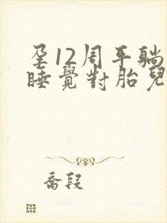 孕12周平躺着睡觉对胎儿有影响吗