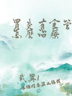 胃炎有食管反流怎么治疗