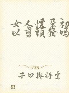 女人怀孕初期可以剪头发吗