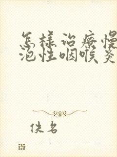 怎样治疗慢性滤泡性咽喉炎