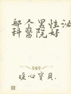 哪个男性泌尿男科医院好