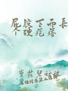 屁股下面长了一个硬疙瘩