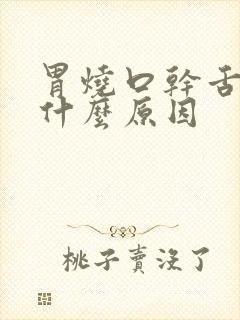 胃烧口干舌燥是什么原因