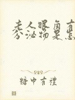 老人眼角有白色分泌物是怎么回事