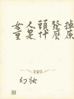 女人头发掉的严重是什么原因引起的