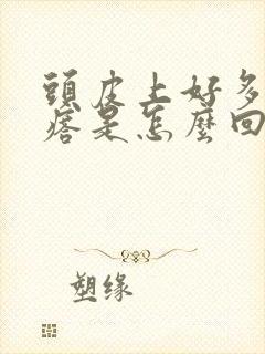 头皮上好多小疙瘩是怎么回事