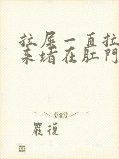 拉屎一直拉不出来堵在肛门口