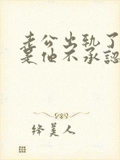 老公出轨了,但是他不承认