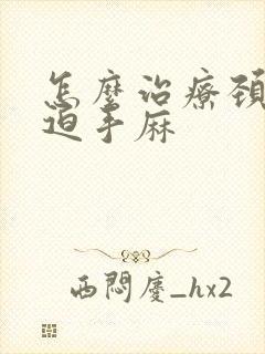 怎么治疗颈椎压迫手麻