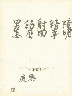 男的射精障碍是怎么回事呢