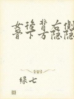 女后背右侧肩胛骨下方隐隐作痛的原因