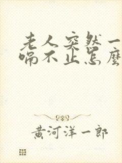 老人突然一直打嗝不止怎么办