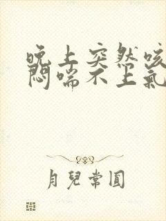 晚上突然咳嗽胸闷喘不上气怎么回事