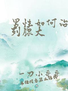 男性如何治疗前列腺大