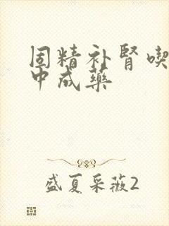 固精补肾吃什么中成药