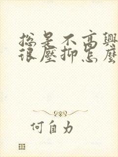 总是不高兴心里很压抑怎么办