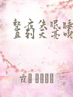 整夜失眠睡不着直到天亮吃什么药