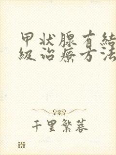 甲状腺有结节3级治疗方法如何治