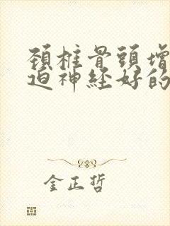 颈椎骨头增生压迫神经好的治疗方案