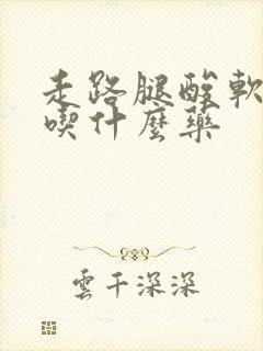 走路腿酸软无力吃什么药