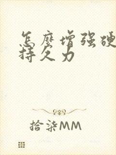 怎么增强硬度和持久力