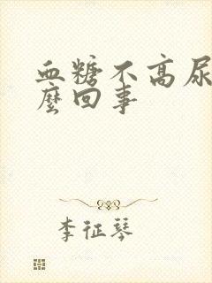 血糖不高尿多怎么回事