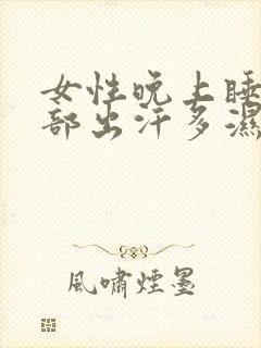 女性晚上睡觉头部出汗多湿头发